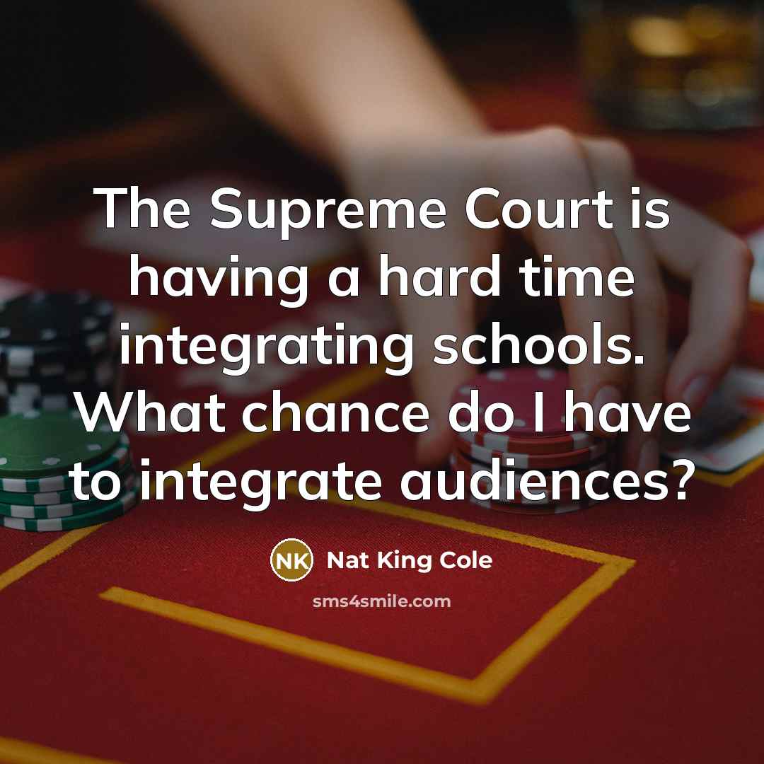 “The Supreme Court is having a hard time integrating schools.…” quote by Nat King Cole