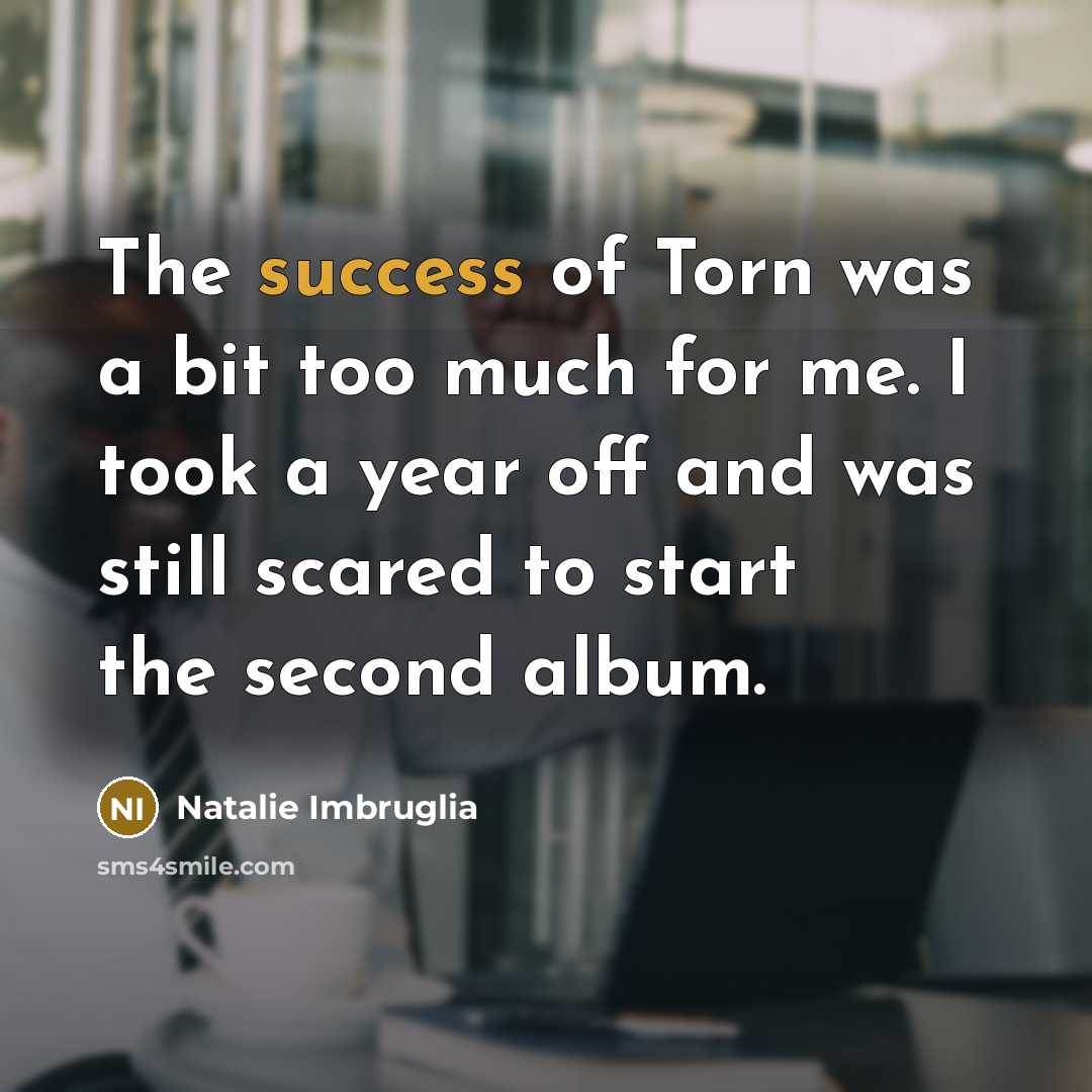 “The success of Torn was a bit too much for…” quote by Natalie Imbruglia