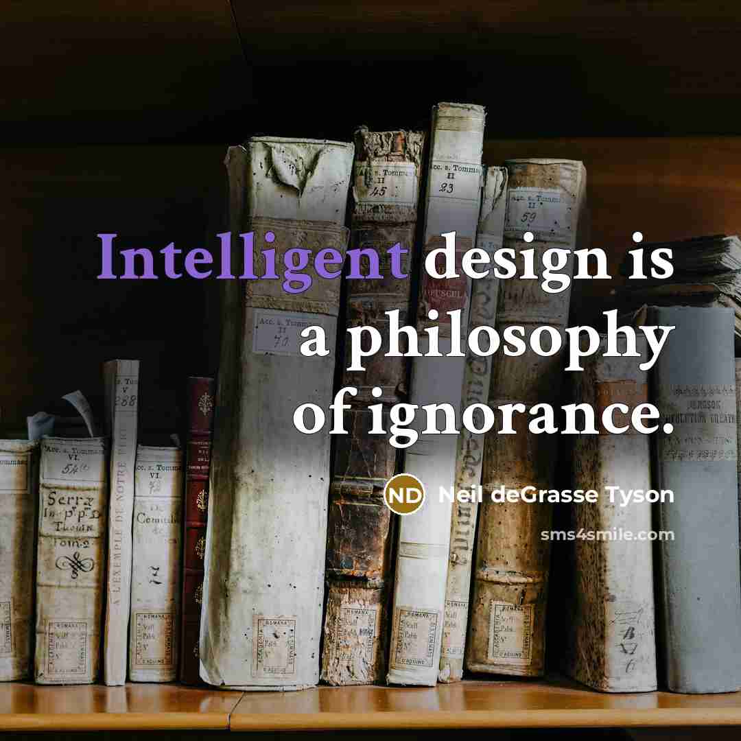 “Intelligent design is a philosophy of ignorance.…” quote by Neil deGrasse Tyson