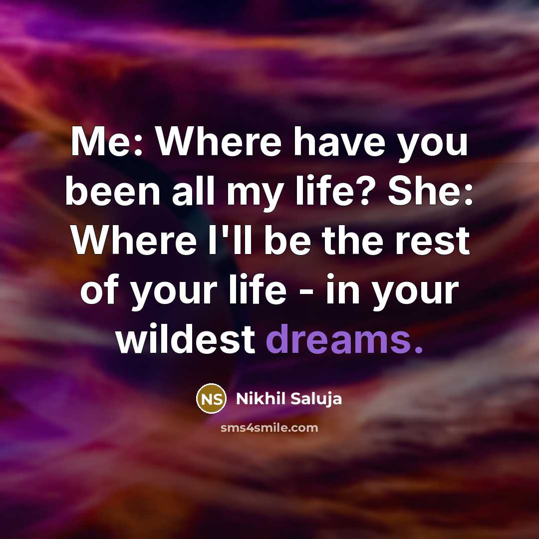 “Me: Where have you been all my life? She: Where…” quote by Nikhil Saluja