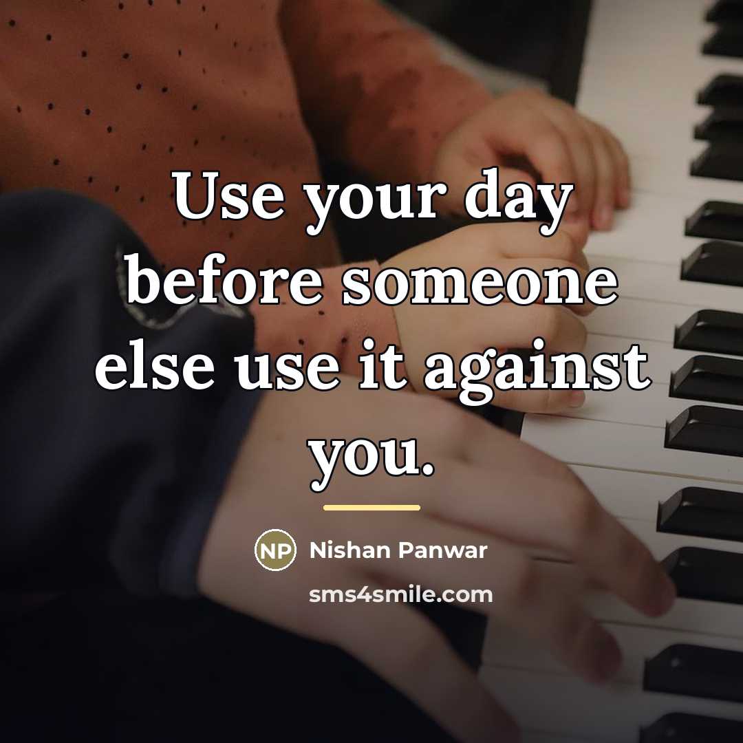 “Use your day before someone else use it against you.…” quote by Nishan Panwar