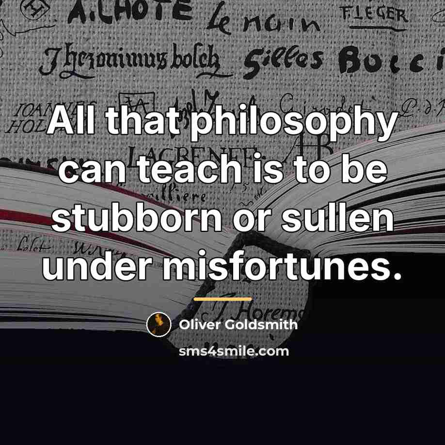 “All that philosophy can teach is to be stubborn or…” quote by Oliver Goldsmith