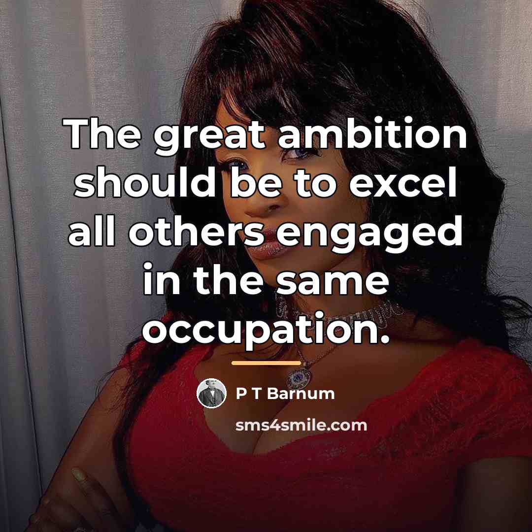 “The great ambition should be to excel all others engaged…” quote by Anonymous