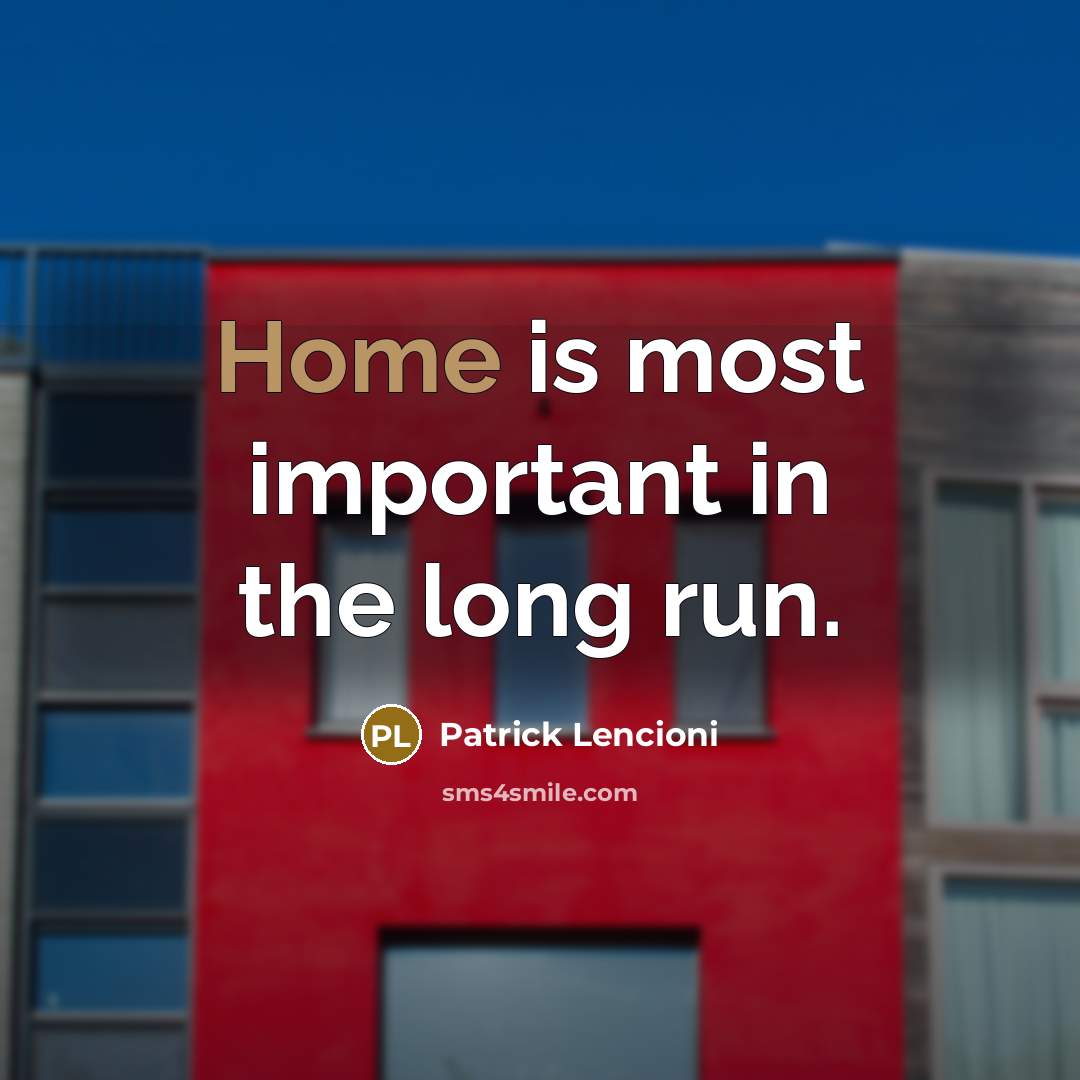 “Home is most important in the long run.…” quote by Patrick Lencioni