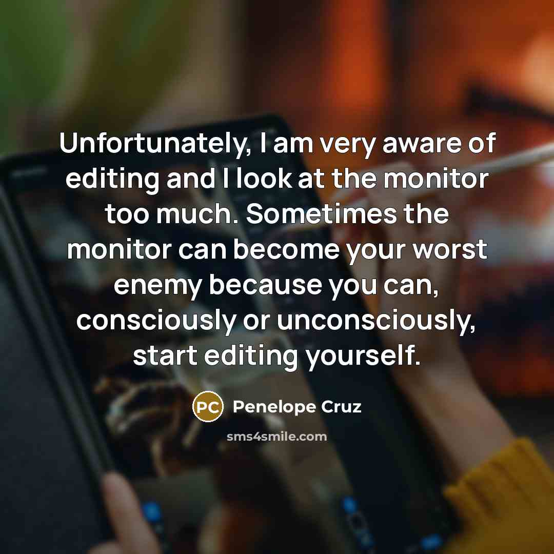 “Unfortunately, I am very aware of editing and I look…” quote by Penelope Cruz