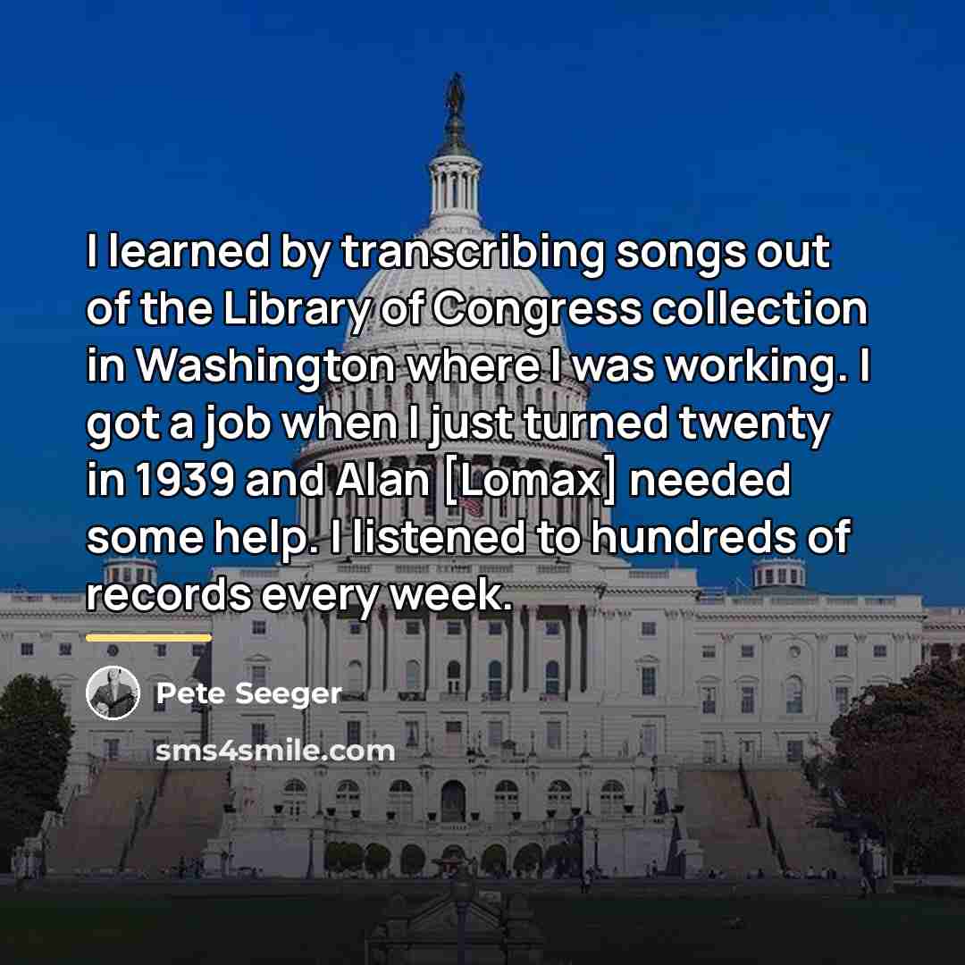 “I learned by transcribing songs out of the Library of…” quote by Pete Seeger