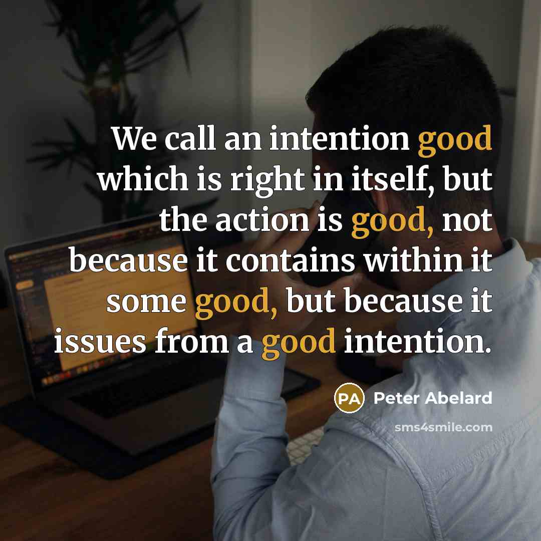 “We call an intention good which is right in itself,…” quote by Peter Abelard
