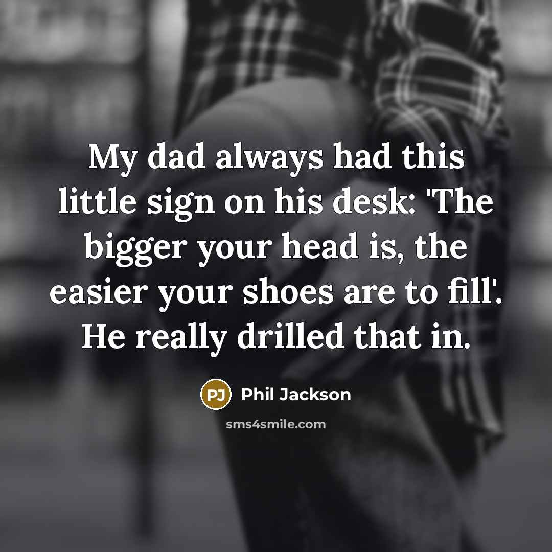 “My dad always had this little sign on his desk:…” quote by Phil Jackson