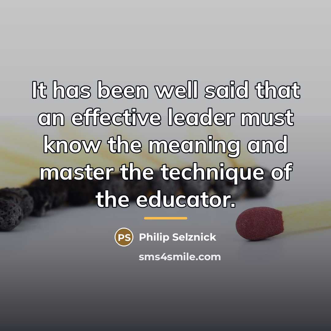 “It has been well said that an effective leader must…” quote by Philip Selznick