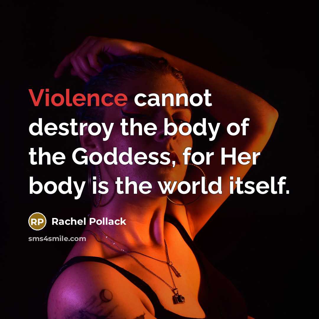 “Violence cannot destroy the body of the Goddess, for Her…” quote by Rachel Pollack