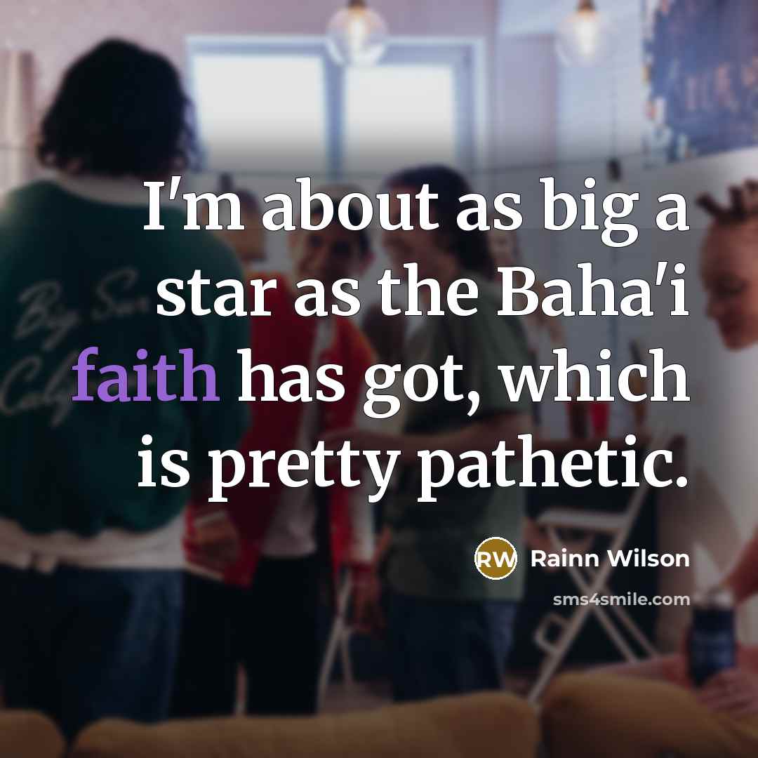 “I'm about as big a star as the Baha'i faith…” quote by Rainn Wilson