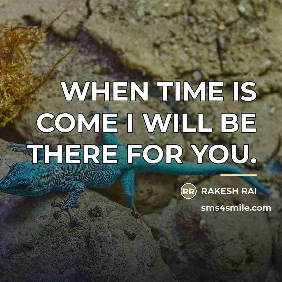 “WHEN TIME IS COME I WILL BE THERE FOR YOU.…” quote by RAKESH RAI
