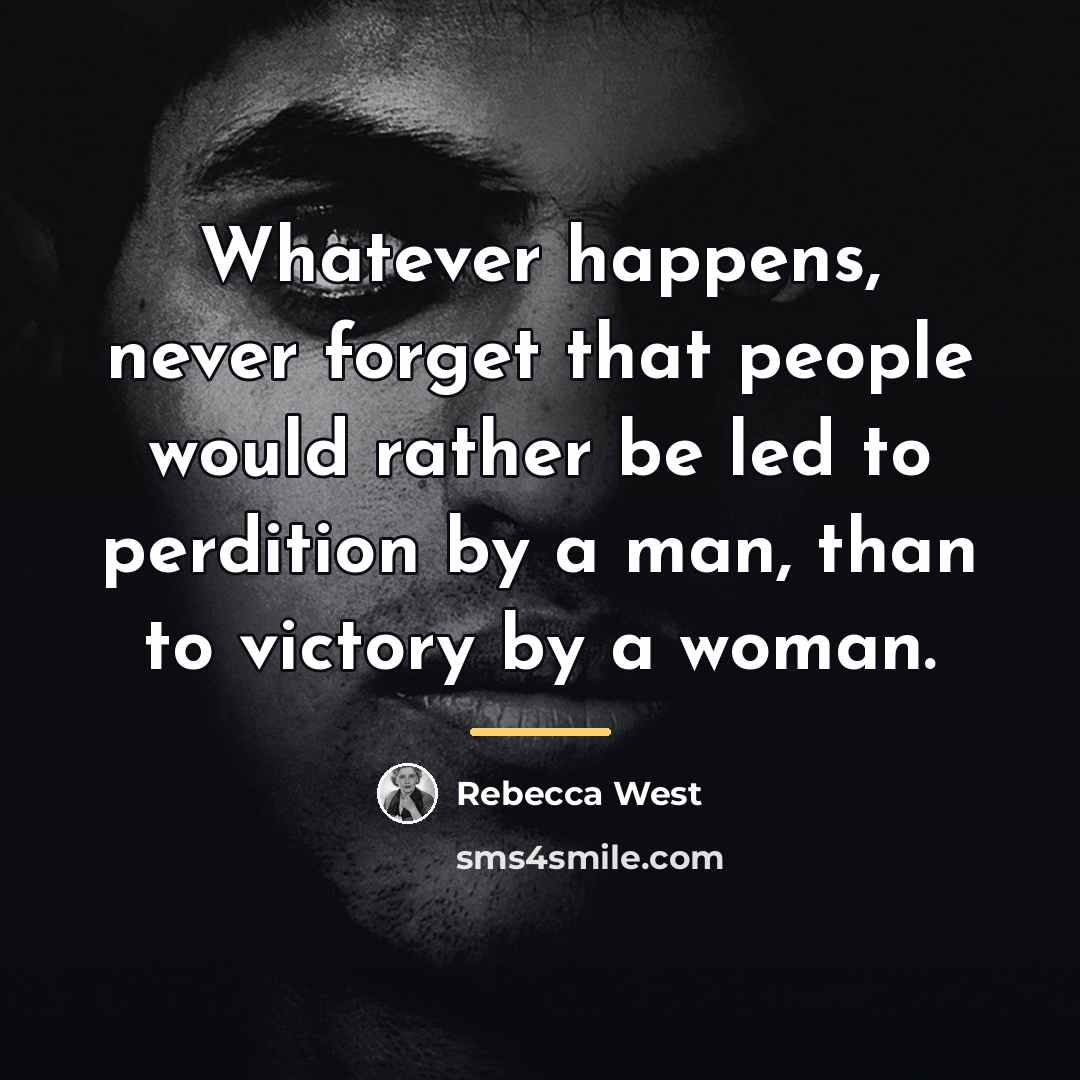 “Whatever happens, never forget that people would rather be led…” quote by Rebecca West