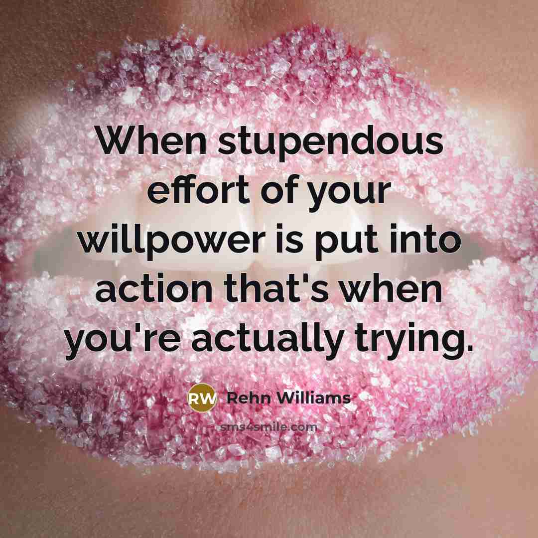 “When stupendous effort of your willpower is put into action…” quote by Rehn Williams