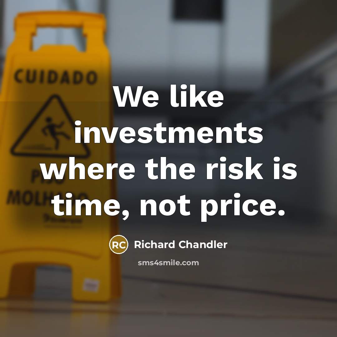 “We like investments where the risk is time, not price.…” quote by Richard Chandler
