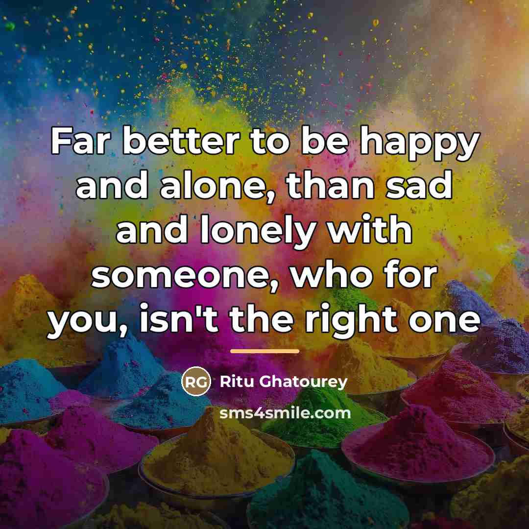 “Far better to be happy and alone, than sad and…” quote by Ritu Ghatourey