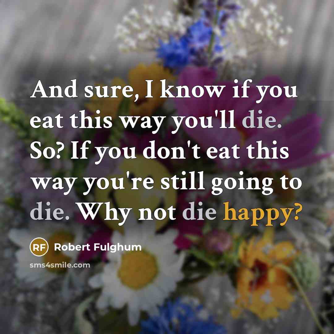 “And sure, I know if you eat this way you'll…” quote by Robert Fulghum