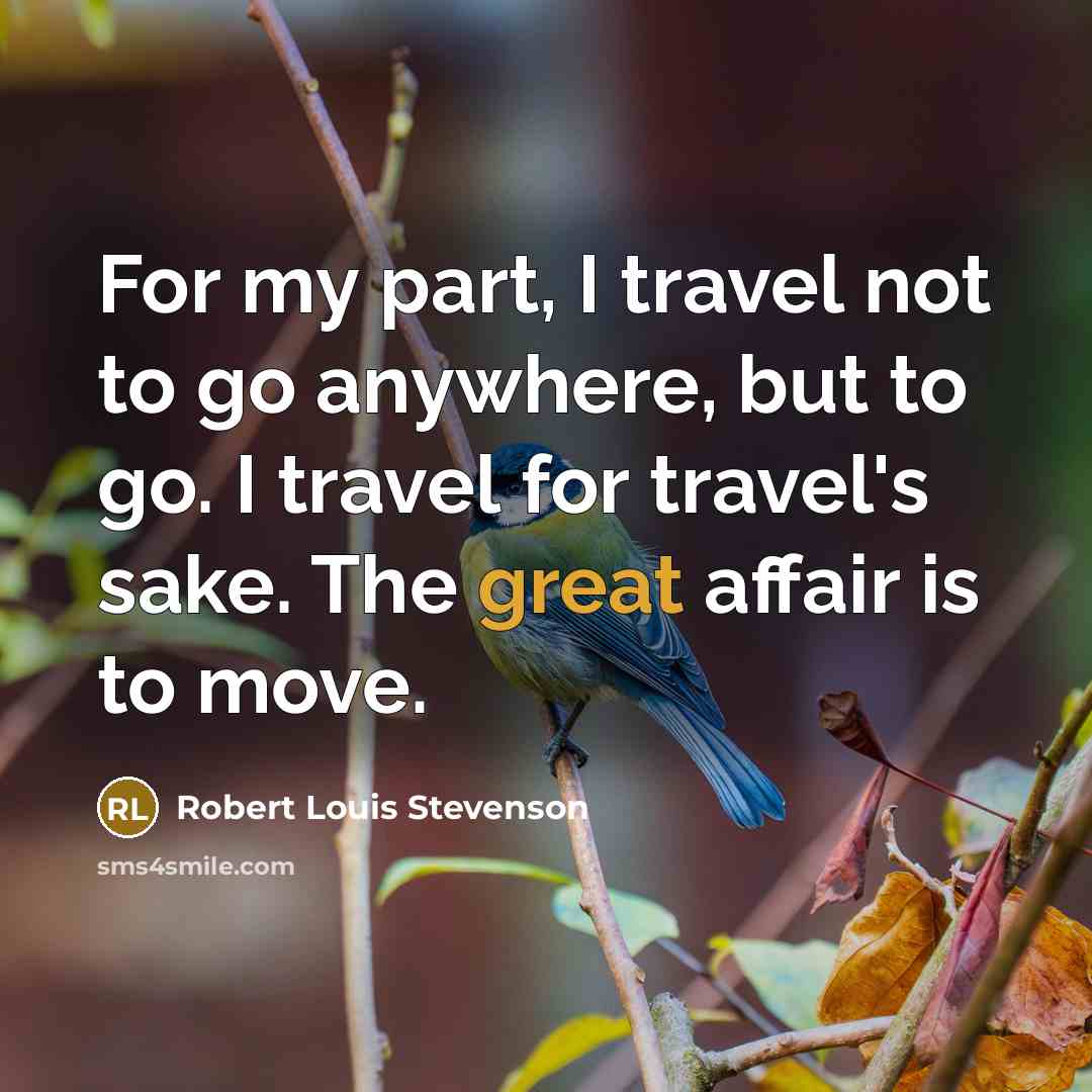 “For my part, I travel not to go anywhere, but…” quote by Robert Louis Stevenson