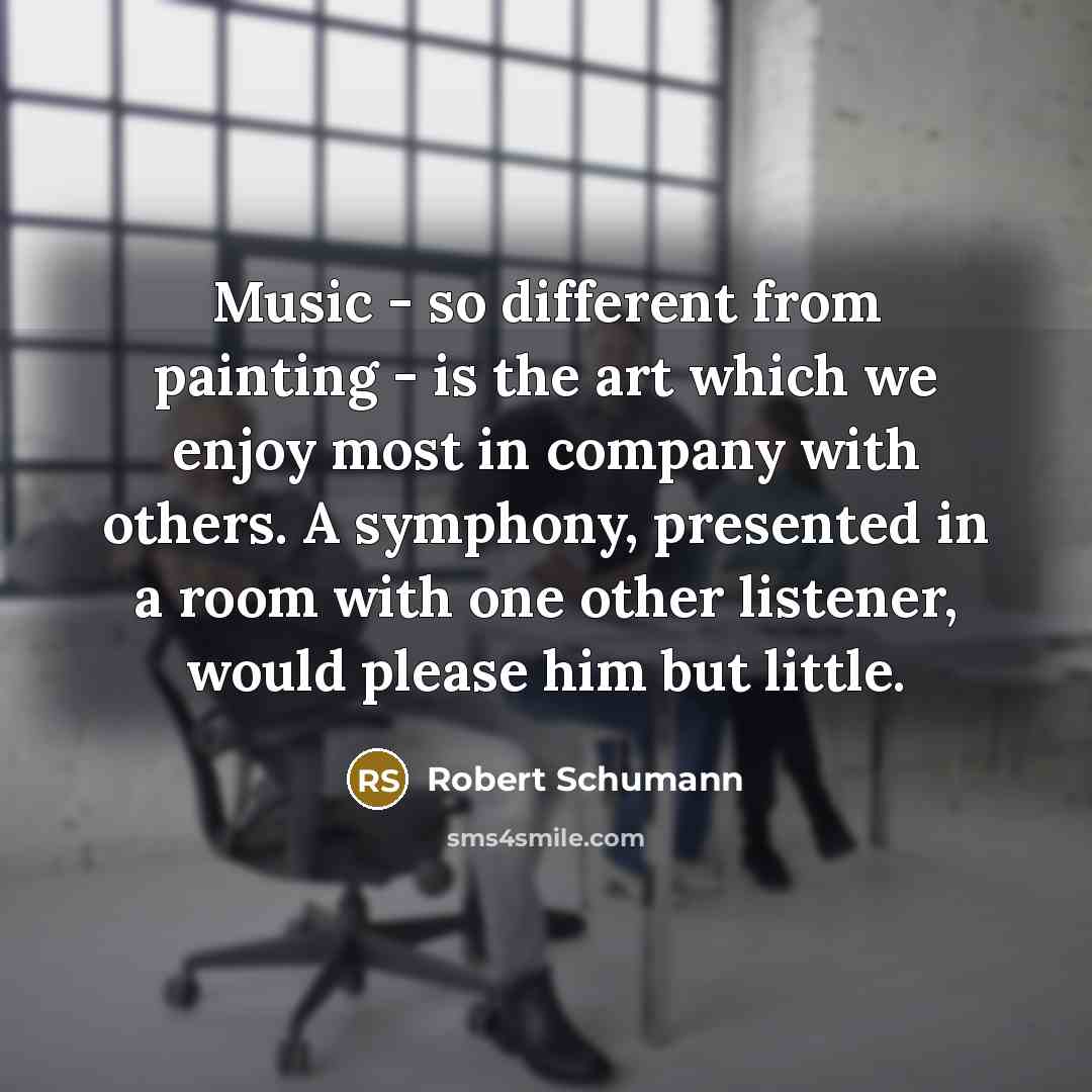 “Music - so different from painting - is the art…” quote by Robert Schumann