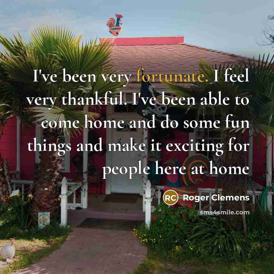 “I've been very fortunate. I feel very thankful. I've been…” quote by Roger Clemens