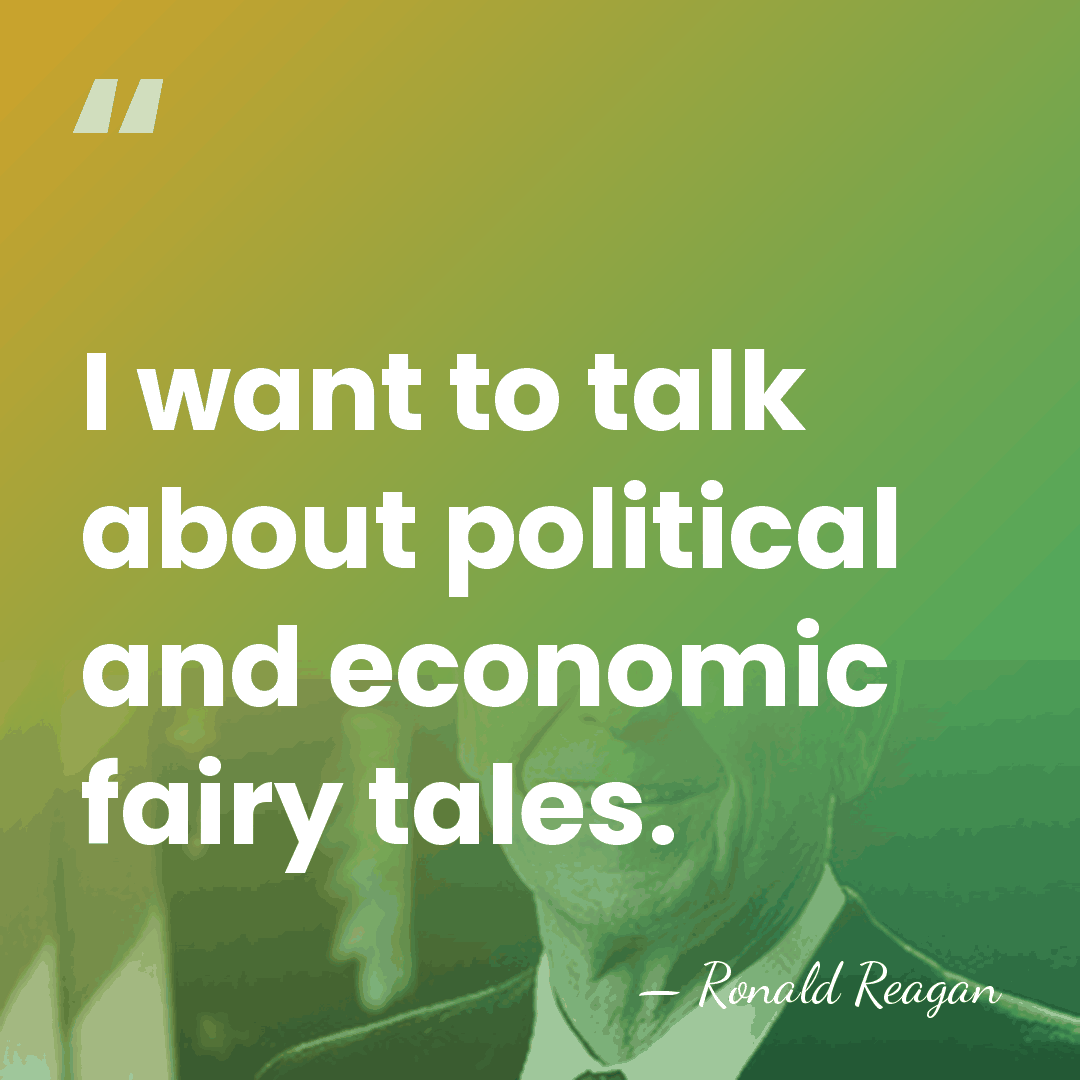 I want to talk about political and economic fairy tales. - Ronald Reagan