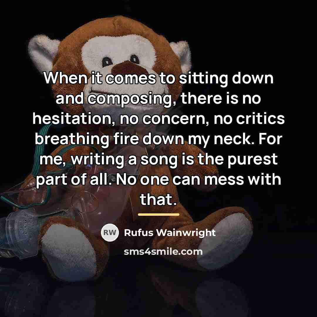 “When it comes to sitting down and composing, there is…” quote by Rufus Wainwright