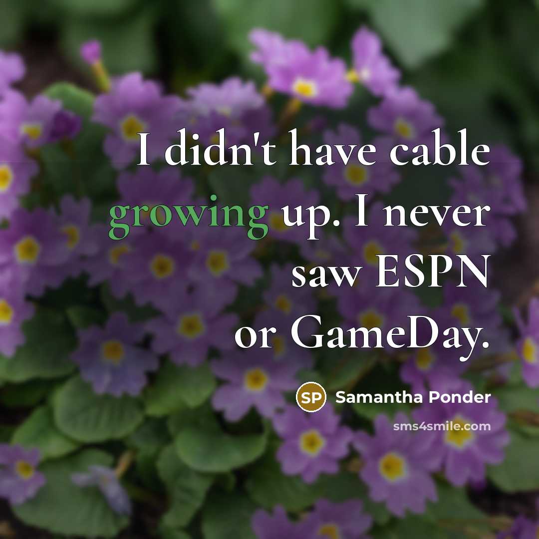 “I didn't have cable growing up. I never saw ESPN…” quote by Samantha Ponder