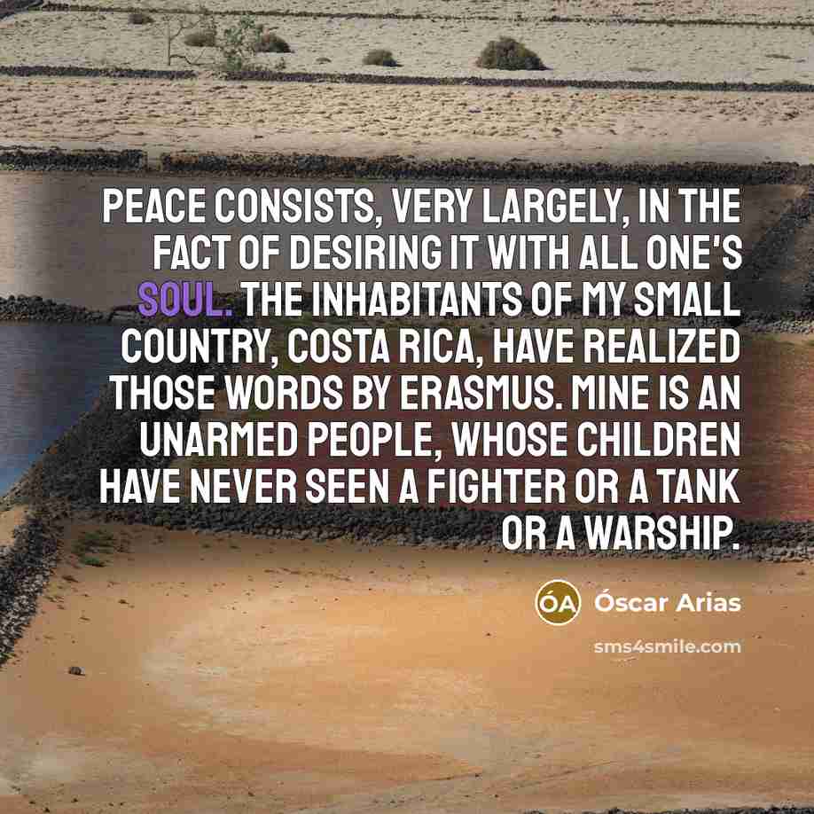 “Peace consists, very largely, in the fact of desiring it…” quote by Oscar Arias