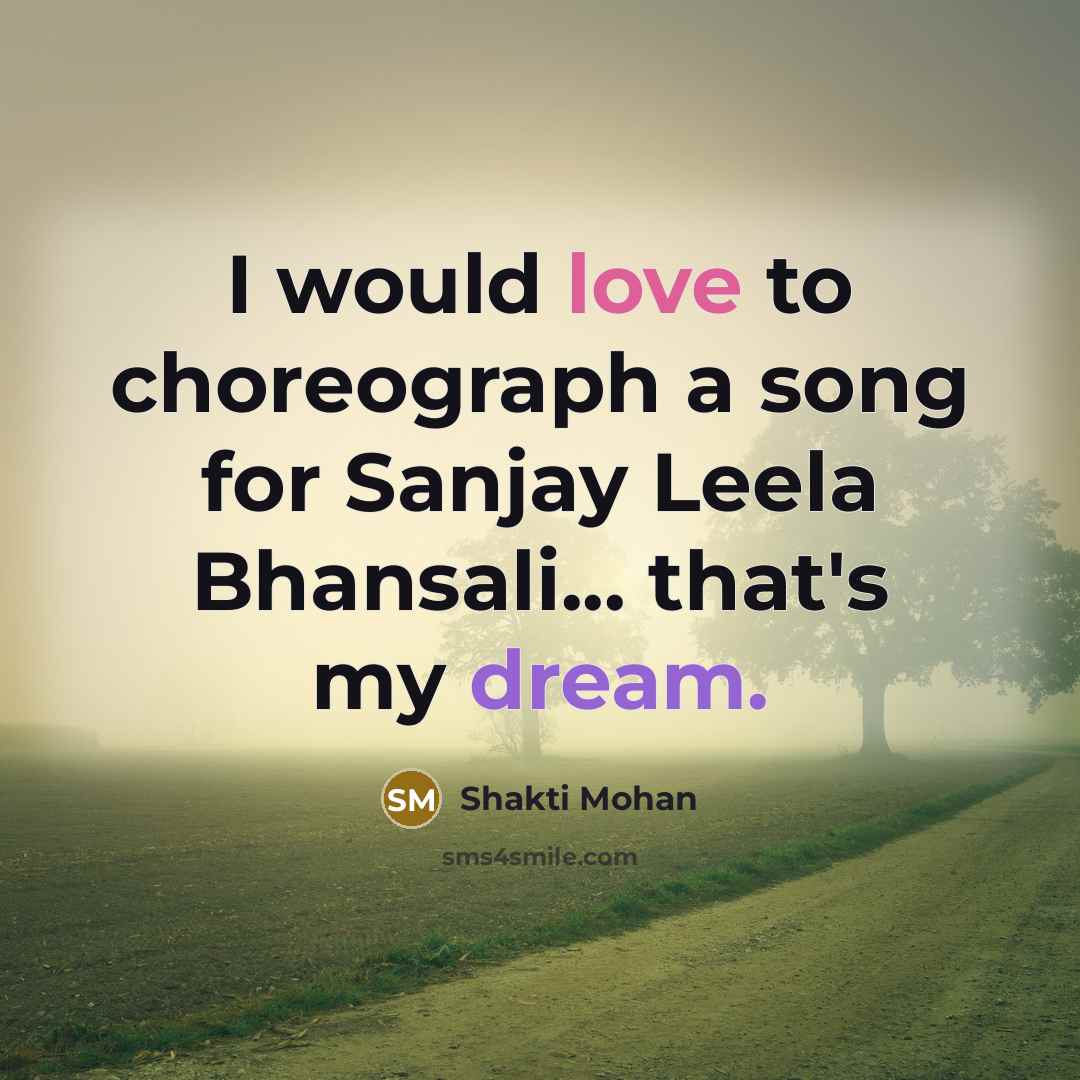 “I would love to choreograph a song for Sanjay Leela…” quote by Shakti Mohan