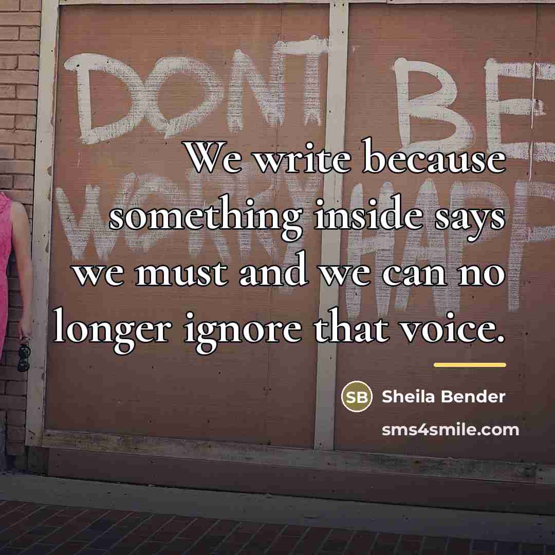 “We write because something inside says we must and we…” quote by Sheila Bender