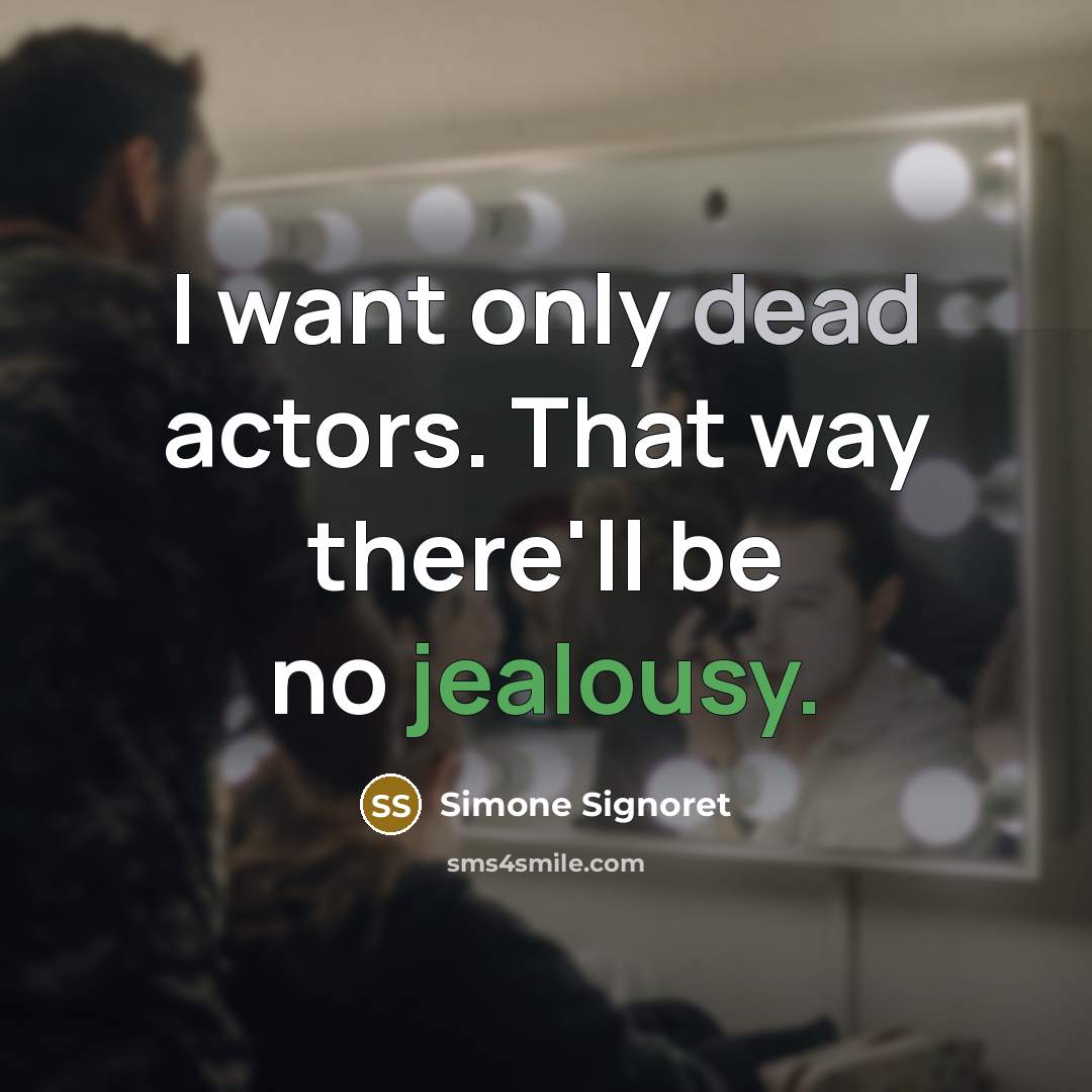 “I want only dead actors. That way there'll be no jealousy.” quote by Simone Signoret