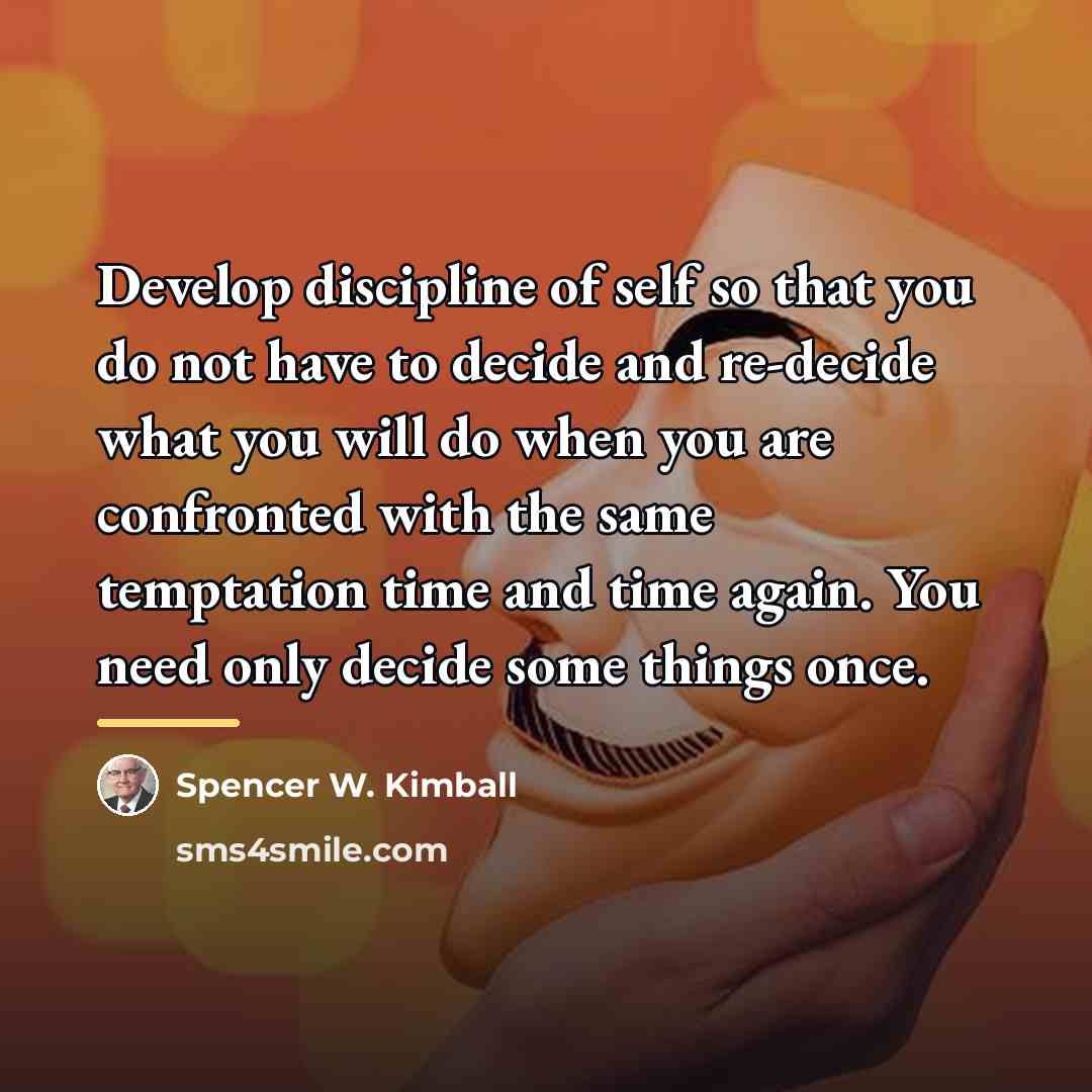 “Develop discipline of self so that you do not have…” quote by Spencer W. Kimball