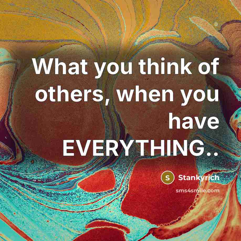“What you think of others, when you have EVERYTHING..…” quote by Stankyrich