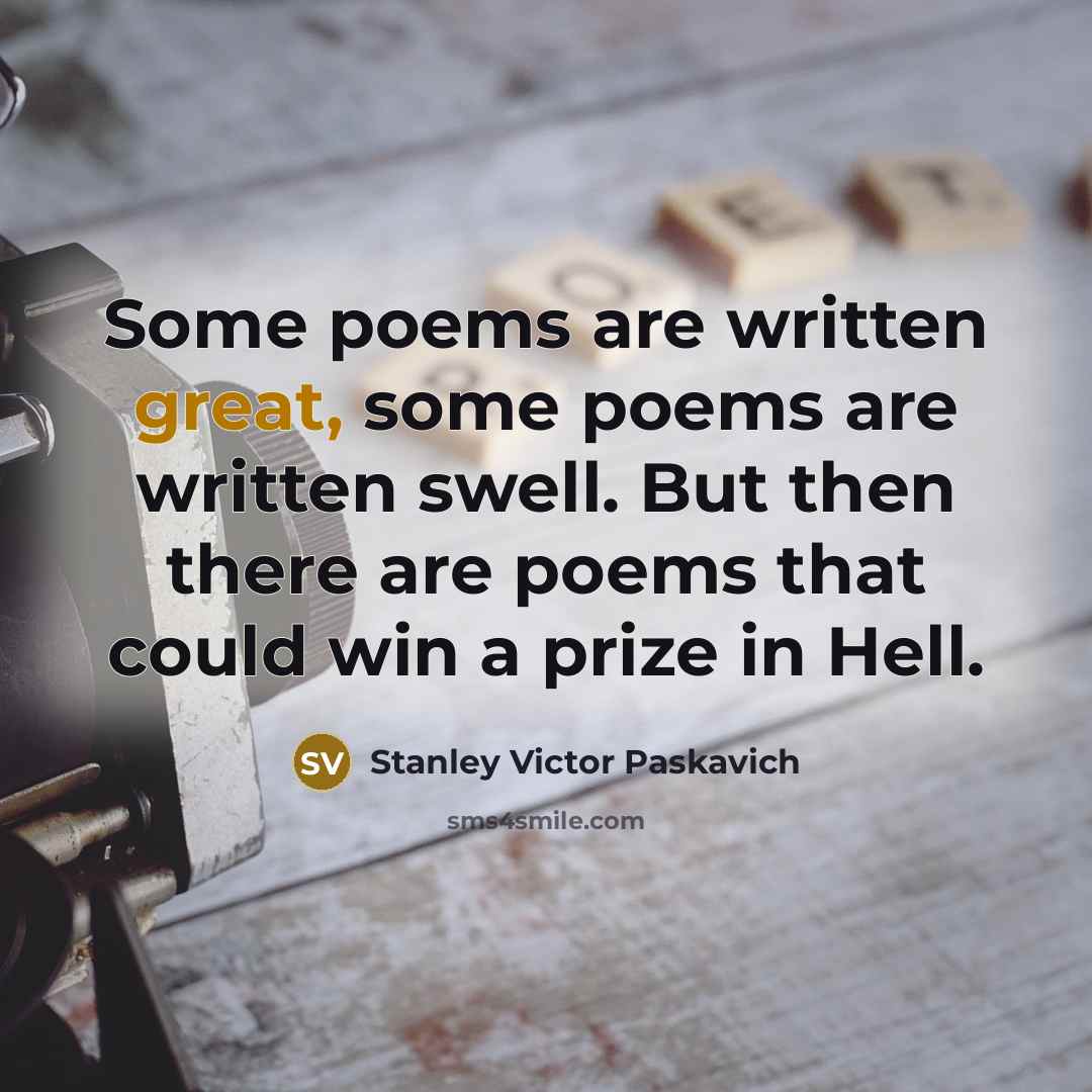 “Some poems are written great, some poems are written swell.…” quote by Stanley Victor Paskavich