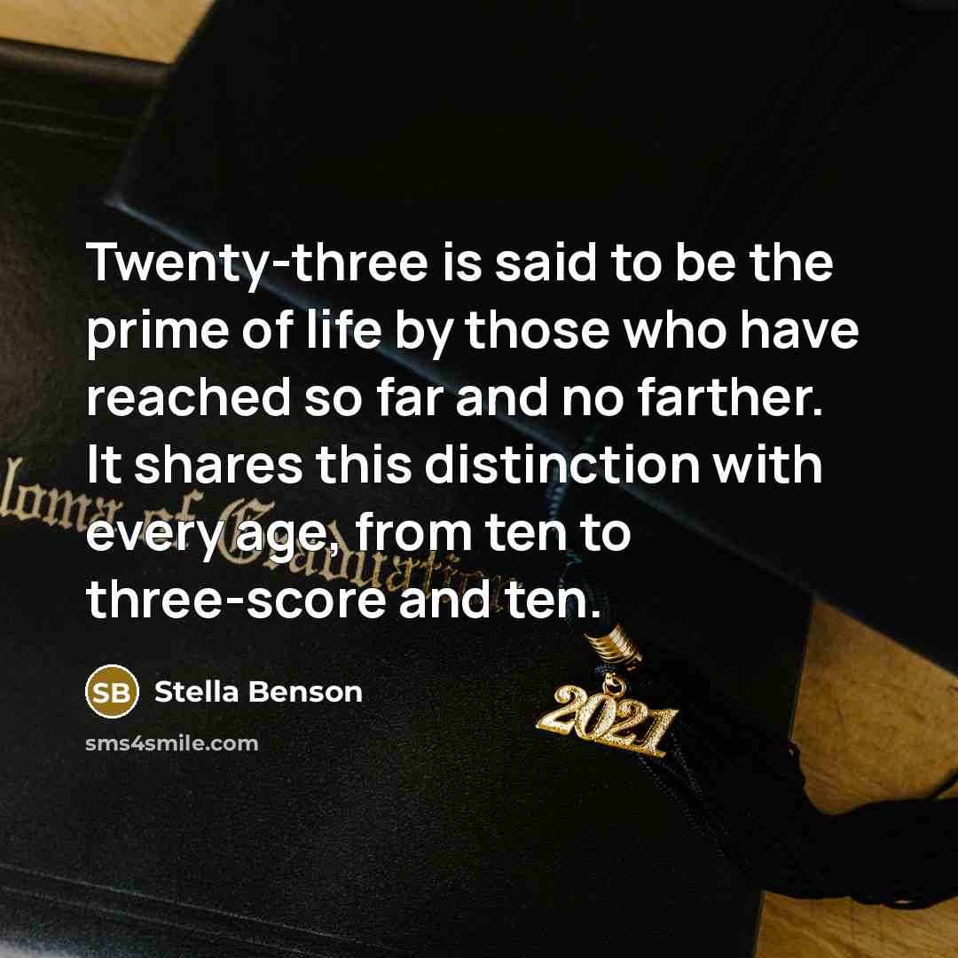 “Twenty-three is said to be the prime of life by…” quote by Stella Benson
