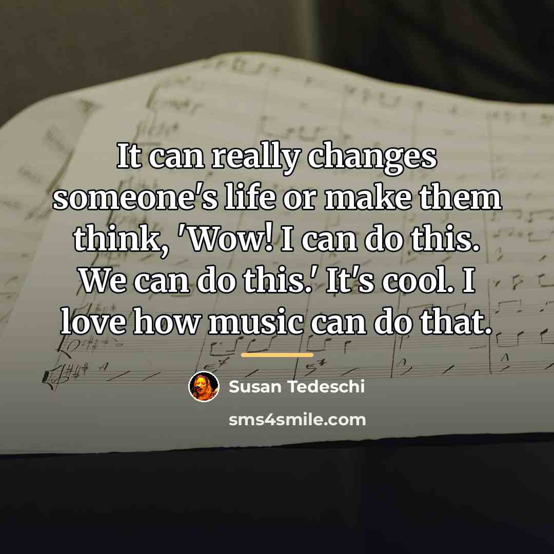 “It can really changes someone's life or make them think,…” quote by Susan Tedeschi