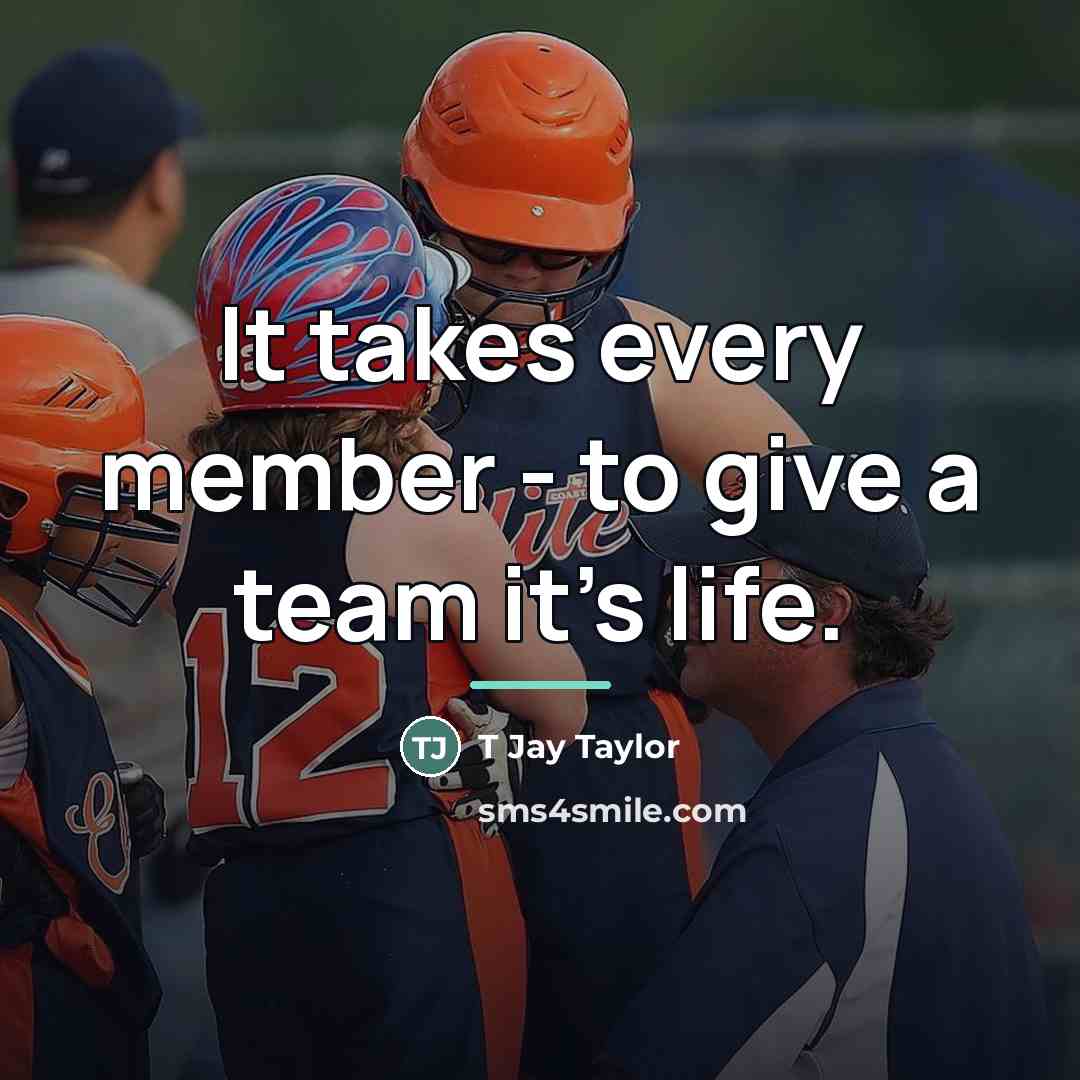 “It takes every member - to give a team it's…” quote by T Jay Taylor