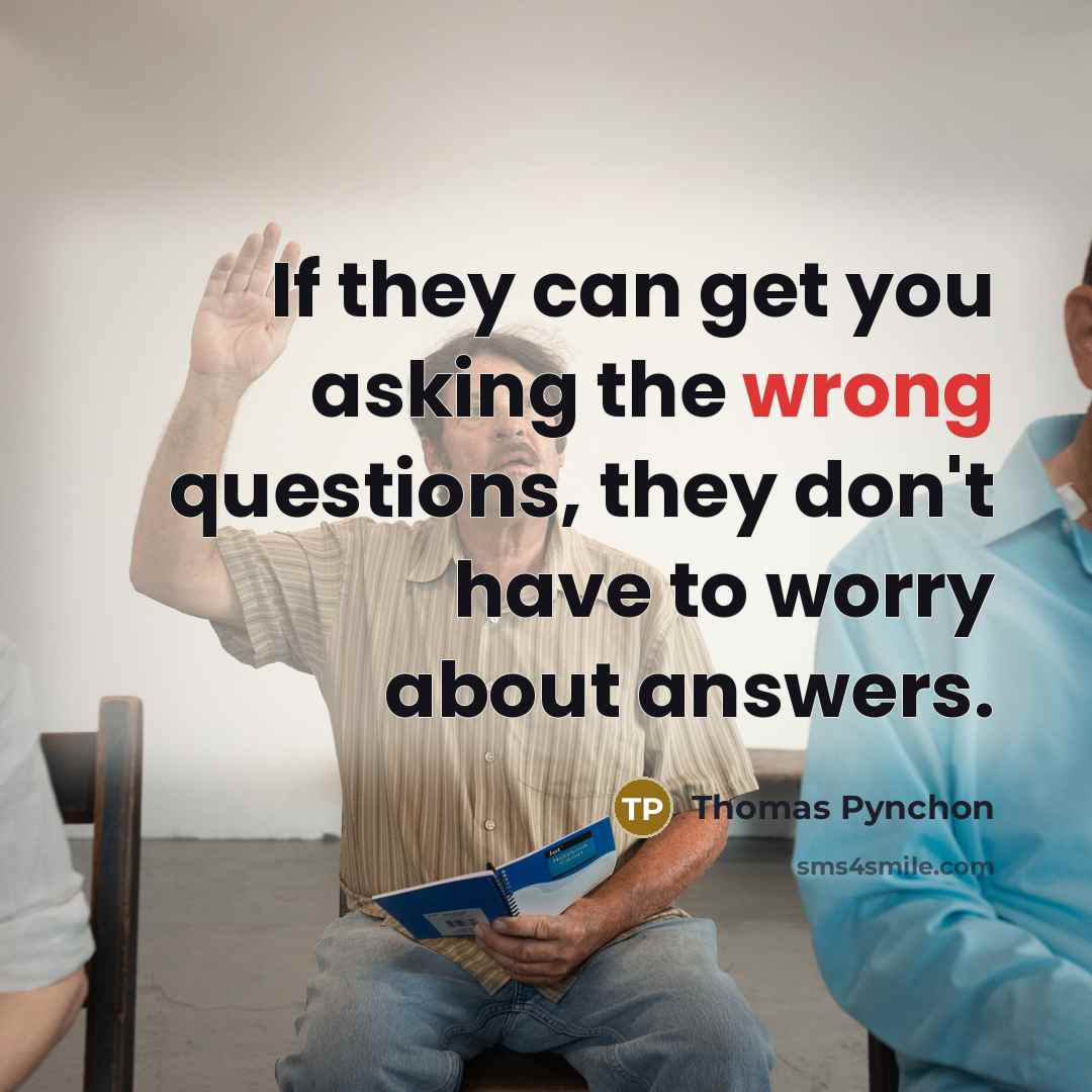 “If they can get you asking the wrong questions, they…” quote by Thomas Pynchon