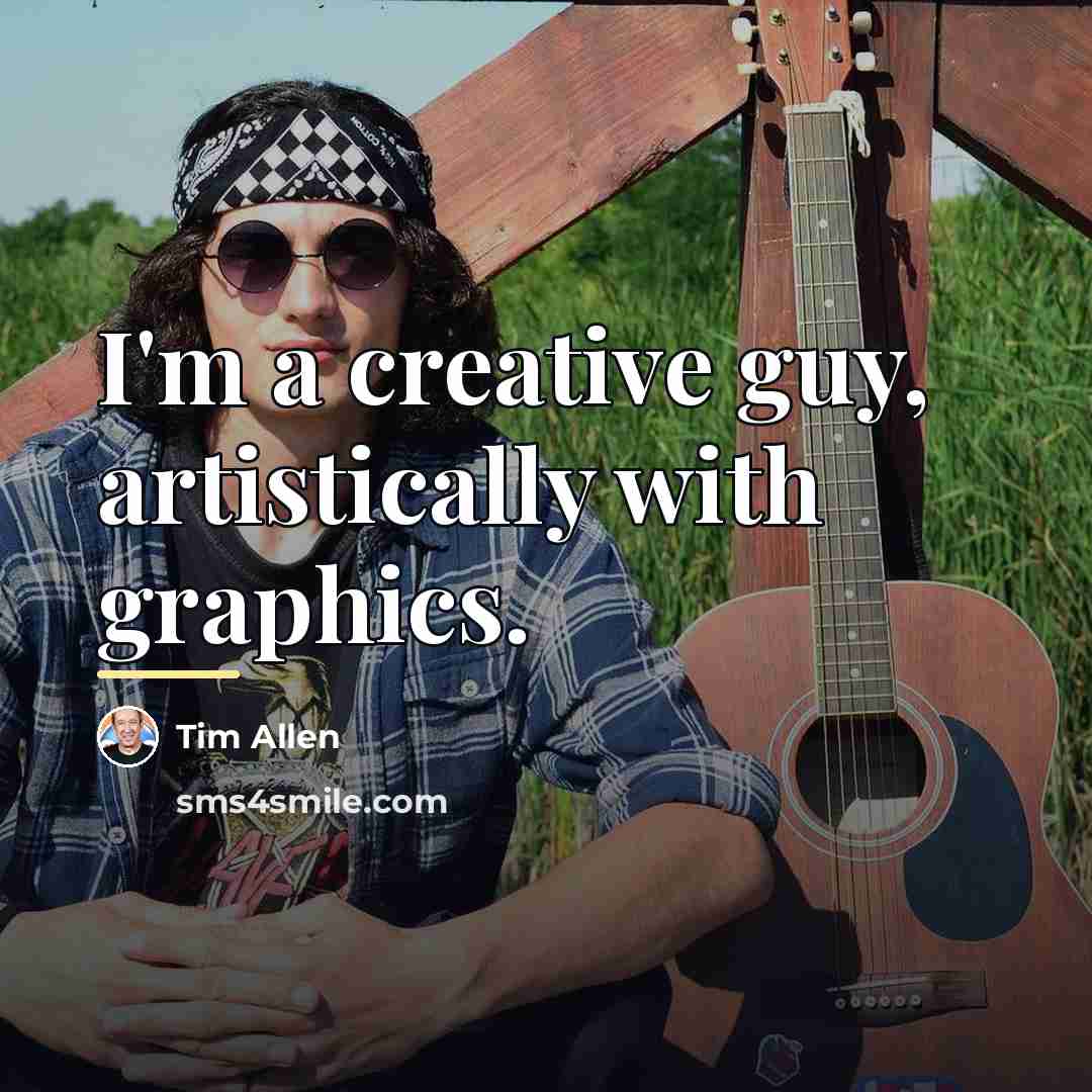 “I'm a creative guy, artistically with graphics.…” quote by Tim Allen