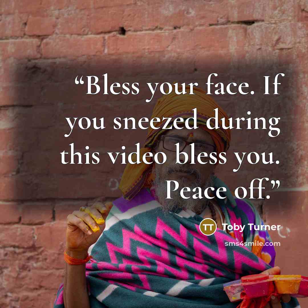 “Bless your face. If you sneezed during this video bless you. Peace off.” quote by Toby Turner