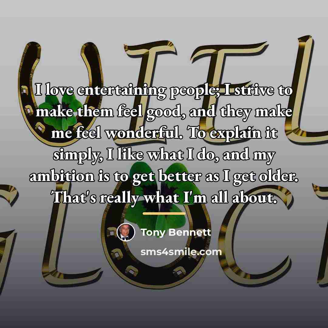 “I love entertaining people; I strive to make them feel…” quote by Tony Bennett