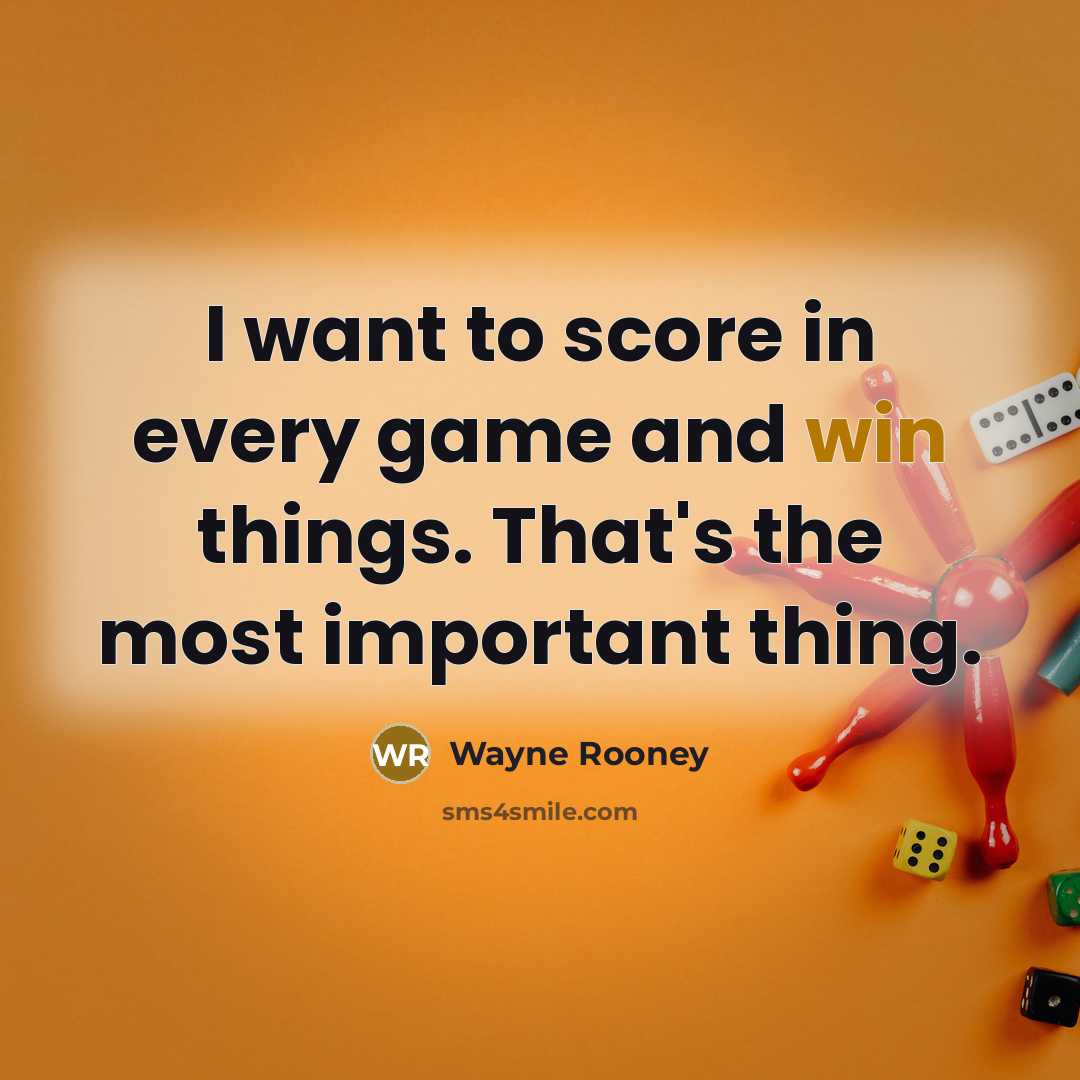 “I want to score in every game and win things.…” quote by Wayne Rooney