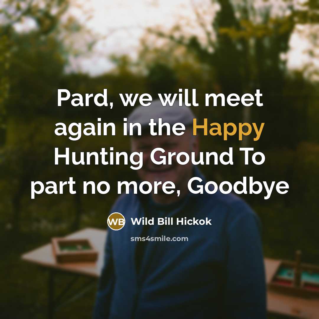 “Pard, we will meet again in the Happy Hunting Ground…” quote by Wild Bill Hickok