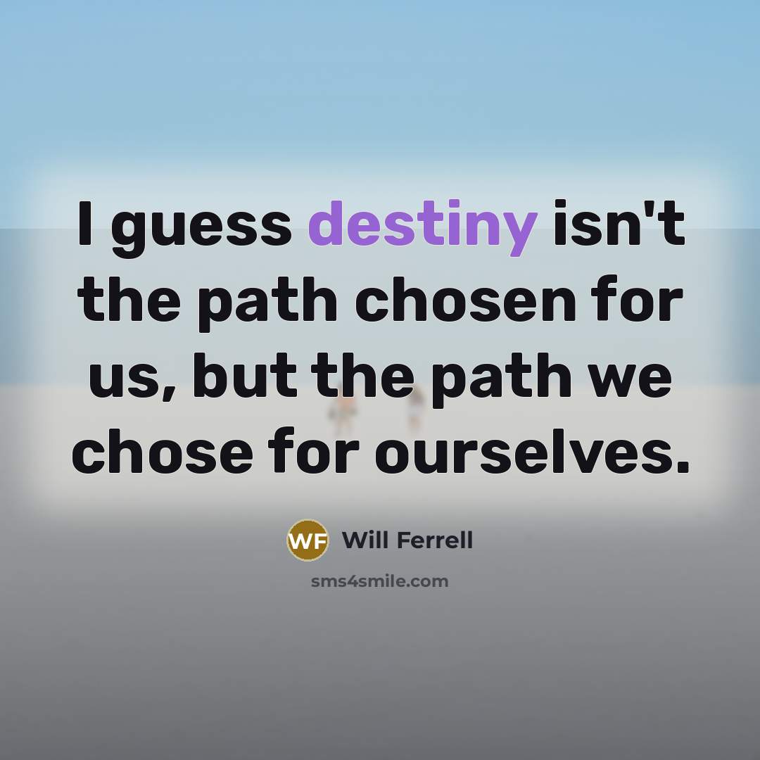 “I guess destiny isn't the path chosen for us, but…” quote by Will Ferrell