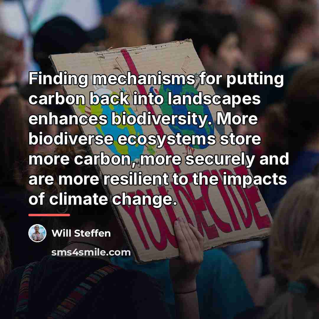 “Finding mechanisms for putting carbon back into landscapes enhances biodiversity.…” quote by Will Steffen