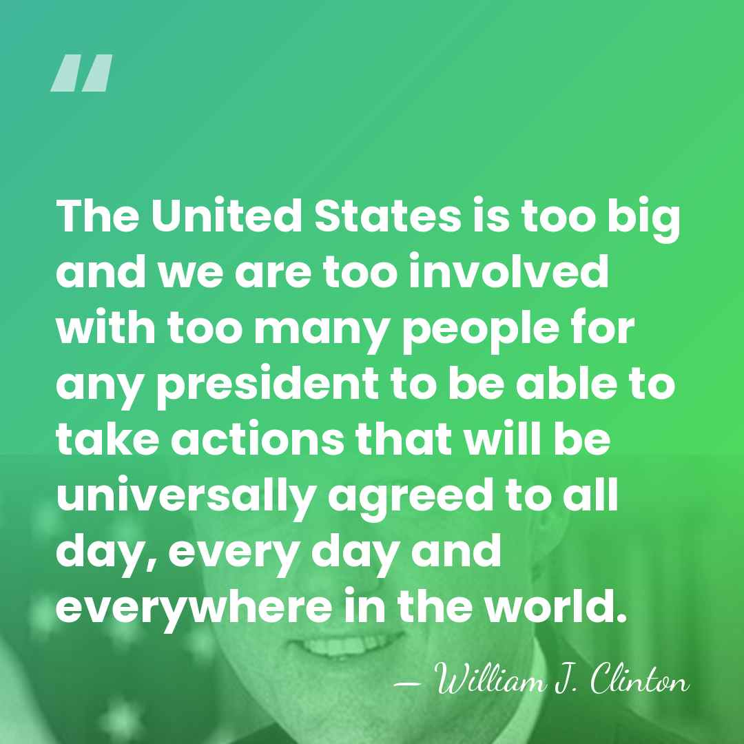 The United States is too big and we are too involved with&hellip; - William J. Clinton