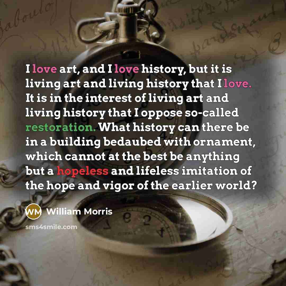 “I love art, and I love history, but it is…” quote by William Morris