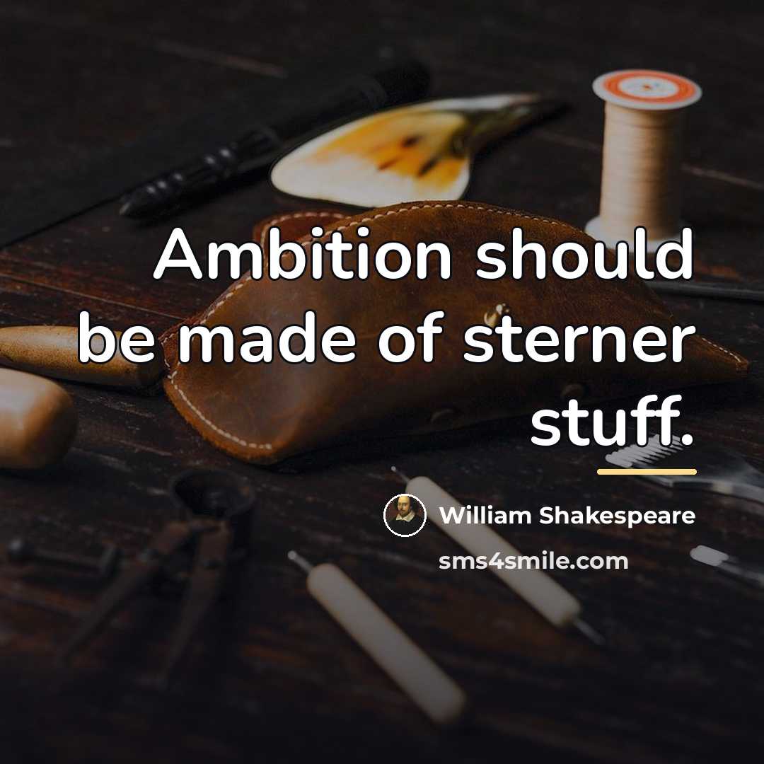 “Ambition should be made of sterner stuff.…” quote by William Shakespeare