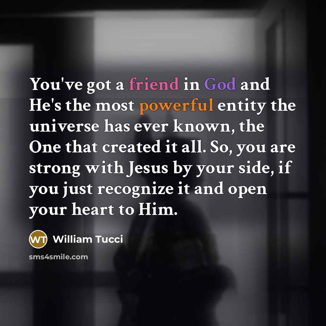 “You've got a friend in God and He's the most…” quote by William Tucci