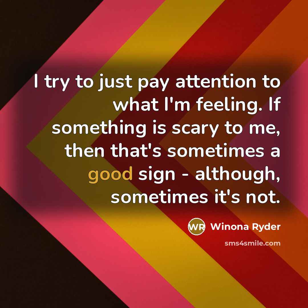 “I try to just pay attention to what I'm feeling.…” quote by Winona Ryder